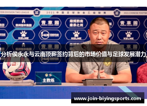 分析侯永永与云南顶薪签约背后的市场价值与足球发展潜力