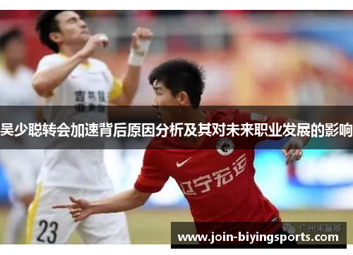 吴少聪转会加速背后原因分析及其对未来职业发展的影响
